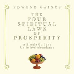 The Four Spiritual Laws of Prosperity: A Simple Guide to Unlimited Abundance Audiobook, by Edwene Gaines