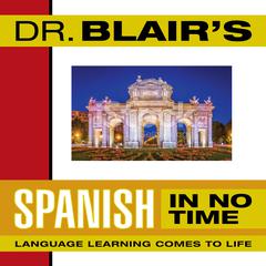 Dr. Blair's Spanish in No Time: The Revolutionary New Language Instruction Method That's Proven to Work! Audiobook, by Robert Blair