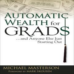 Automatic Wealth for Grads: And Anyone Else Just Starting Out Audiobook, by Michael Masterson