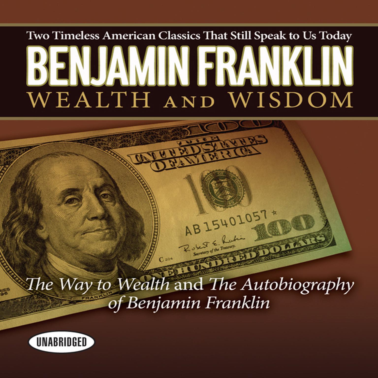 Benjamin Franklin Wealth and Wisdom: The Way to Wealth and The Autobiography of Benjamin Franklin: Two Timeless American Classics That Still Speak to Us Today Audiobook, by Benjamin Franklin