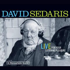David Sedaris: Live For Your Listening Pleasure Audiobook, by 