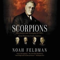 Scorpions: The Battles and Triumphs of FDRs Great Supreme Court Justices Audiobook, by Noah Feldman