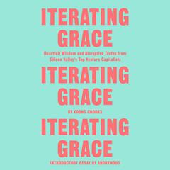 Iterating Grace: Heartfelt Wisdom and Disruptive Truths from Silicon Valley's Top Venture Capitalists Audiobook, by Koons Crooks