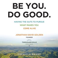 Be You. Do Good.: Having the Guts to Pursue What Makes You Come Alive Audiobook, by 