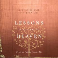 Lessons on the Way to Heaven: What My Father Taught Me Audiobook, by Michael Fechner