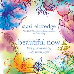 Beautiful Now: 90 Days of Experiencing God's Dreams for You Audiobook, by Stasi Eldredge
