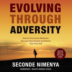 Evolving through Adversity: How to Overcome Obstacles, Discover Your Passion, and Honor Your True Self Audiobook, by Seconde Nimenya