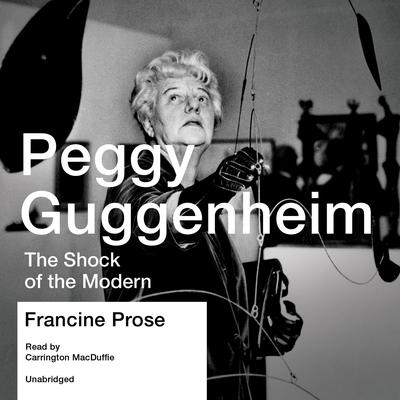 Peggy Guggenheim: The Shock of the Modern Audiobook, by Francine Prose