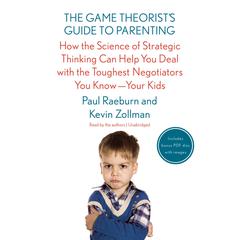 The Game Theorist’s Guide to Parenting: How the Science of Strategic Thinking Can Help You Deal with the Toughest Negotiators You Know—Your Kids Audiobook, by Paul Raeburn