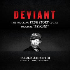 Deviant: The Shocking True Story of the Original “Psycho” Audiobook, by Harold Schechter