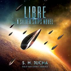 Libre: A Silver Ships Novel Audiobook, by S. H.  Jucha