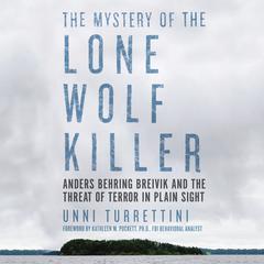 The Mystery of the Lone Wolf Killer: Anders Behring Breivik and the Threat of Terror in Plain Sight Audiobook, by Unni Turrettini