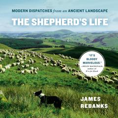 The Shepherds Life: Modern Dispatches from an Ancient Landscape Audiobook, by James Rebanks