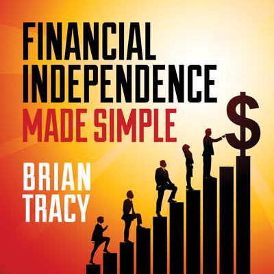 Financial Independence Made Simple Audiobook, by Brian Tracy