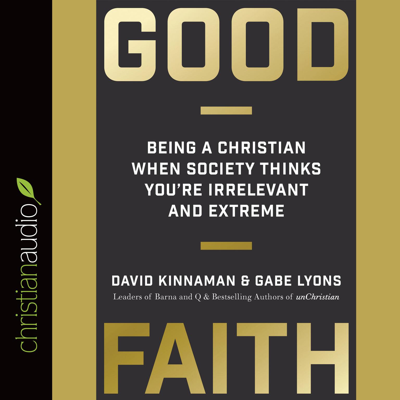 Good Faith: Being a Christian When Society Thinks Youre Irrelevant and Extreme Audiobook, by David Kinnaman