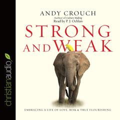 Strong and Weak: Embracing a Life of Love, Risk and True Flourishing Audiobook, by Andy Crouch