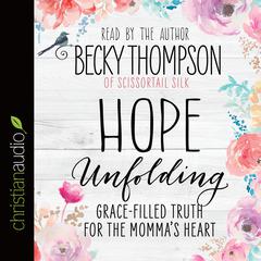 Hope Unfolding: Grace-Filled Truth for the Mommas Heart Audiobook, by Becky Thompson