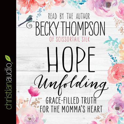 Hope Unfolding: Grace-Filled Truth for the Momma's Heart Audiobook, by Becky Thompson