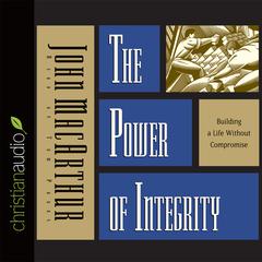 Power of Integrity: Building a Life Without Compromise Audiobook, by John MacArthur, Tom Parks