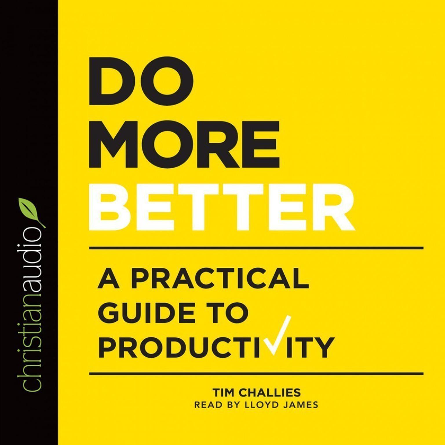 Do More Better: A Practical Guide to Productivity Audiobook, by Tim Challies