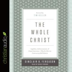 Whole Christ: Legalism, Antinomianism, and Gospel AssuranceùWhy the Marrow Controversy Still Matters Audiobook, by Sinclair B. Ferguson