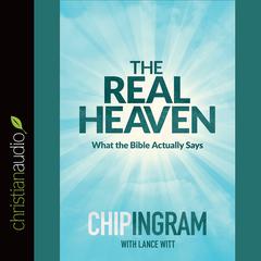 Real Heaven: What the Bible Actually Says Audiobook, by Chip Ingram