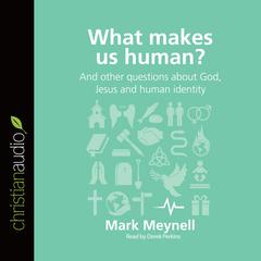 What Makes Us Human?: And other questions about God, Jesus and human identity Audiobook, by 