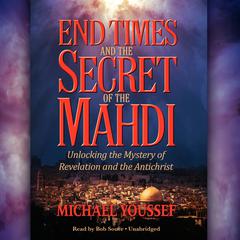 End Times and the Secret of the Mahdi: Unlocking the Mystery of Revelation and the Antichrist Audiobook, by Michael Youssef