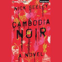 Cambodia Noir Audiobook, by Nick Seeley