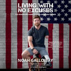 Living with No Excuses: The Remarkable Rebirth of an American Soldier Audiobook, by Noah Galloway