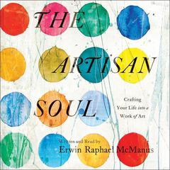 The Artisan Soul: Crafting Your Life into a Work of Art Audiobook, by 