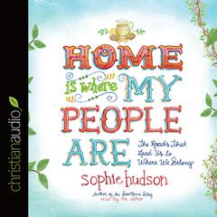 Home Is Where My People Are: The Roads That Lead Us to Where We Belong Audiobook, by Sophie Hudson