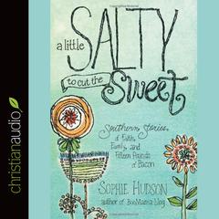 Little Salty to Cut the Sweet: Southern Stories of Faith, Family, and Fifteen Pounds of Bacon Audiobook, by Sophie Hudson