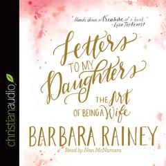 Letters to My Daughters: The Art of Being a Wife Audiobook, by Barbara Rainey