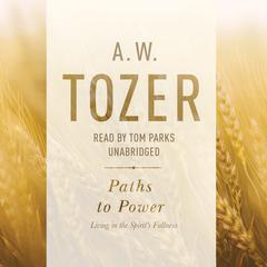 Paths to Power: Living in the Spirit's Fullness Audiobook, by A. W. Tozer