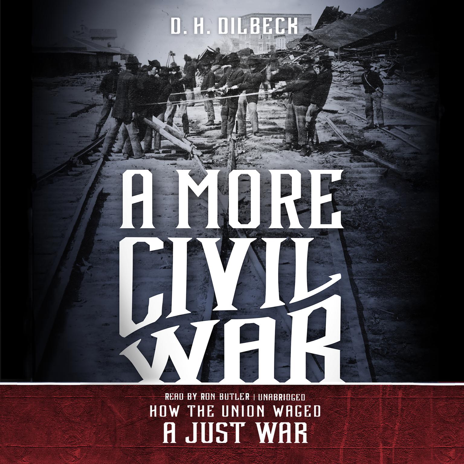 A More Civil War: How the Union Waged a Just War Audiobook, by D. H. Dilbeck