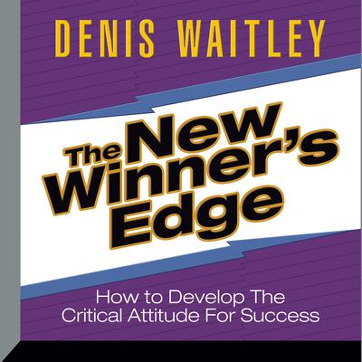 The New Winners Edge: How to Develop The Critical Attitude For Success Audiobook, by Denis Waitley