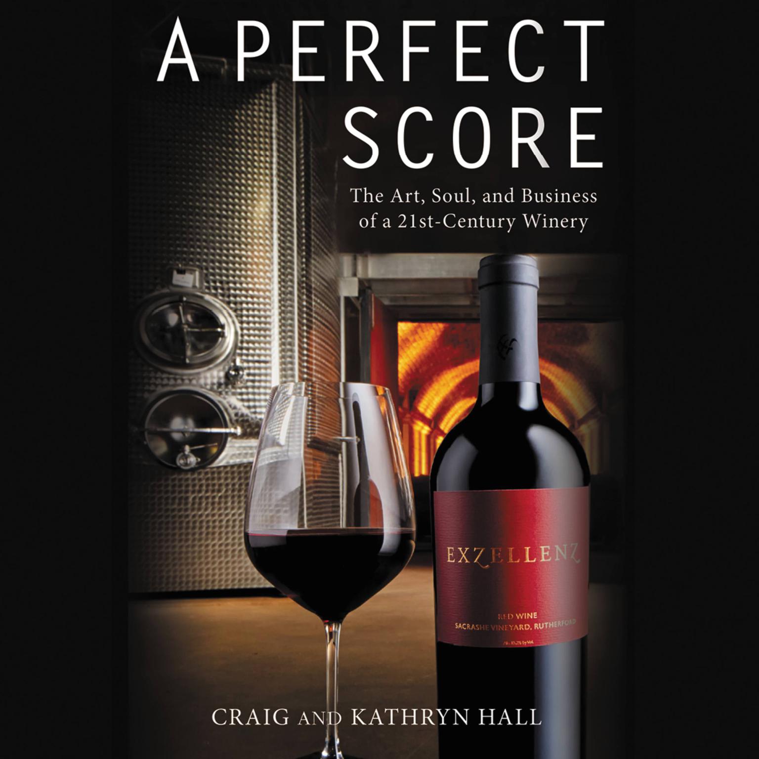 A Perfect Score: The Art, Soul, and Business of a 21st-Century Winery Audiobook, by Kathryn Hall