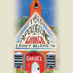 Tired of Apologizing for a Church I Dont Belong To: Spirituality without Stereotypes, Religion without Ranting Audiobook, by Lillian Daniel