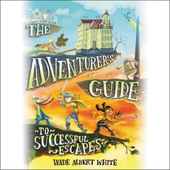 The Adventurers Guide to Successful Escapes Audiobook, by Wade Albert White
