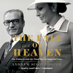 The Fall of Heaven: The Pahlavis and the Final Days of Imperial Iran Audiobook, by Andrew Scott Cooper