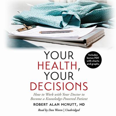Your Health, Your Decisions: How to Work with Your Doctor to Become a Knowledge-Powered Patient Audiobook, by Robert Alan McNutt
