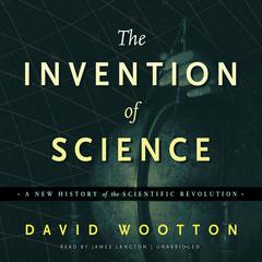 The Invention of Science: A New History of the Scientific Revolution Audiobook, by David Wootton