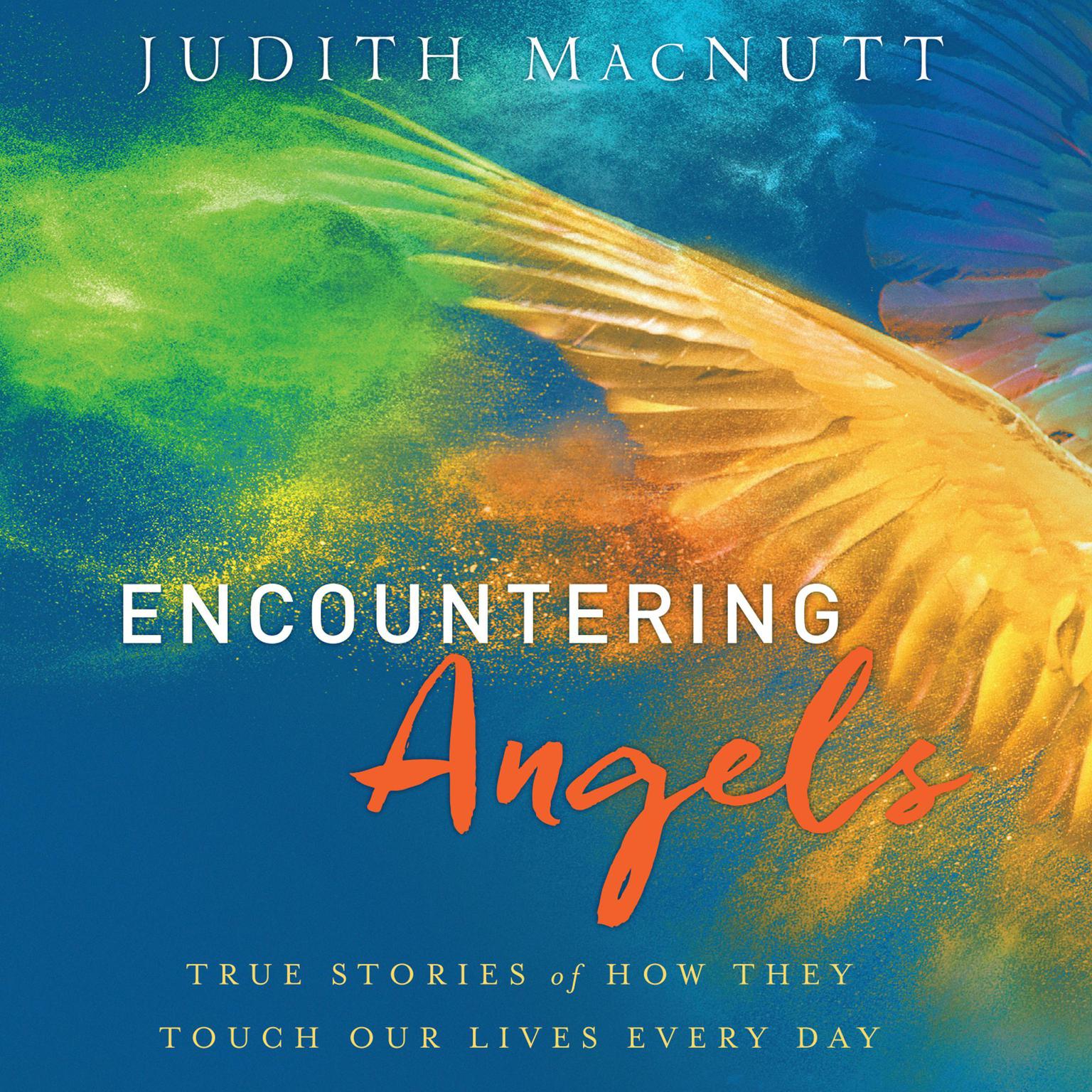 Encountering Angels: True Stories of How They Touch Our Lives Every Day Audiobook, by Judith MacNutt