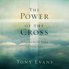 The Power of the Cross: Putting it to Work in Your Life Audiobook, by Tony Evans
