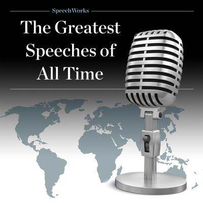 The Greatest Speeches of All Time Audiobook, by SpeechWorks