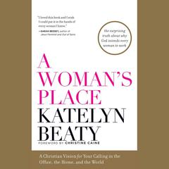 A Woman's Place: A Christian Vision for Your Calling in the Office, the Home, and the World Audiobook, by Katelyn Beaty
