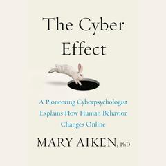 The Cyber Effect: A Pioneering Cyberpsychologist Explains How Human Behavior Changes Online Audiobook, by 