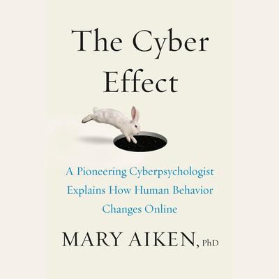 The Cyber Effect: A Pioneering Cyberpsychologist Explains How Human Behavior Changes Online Audiobook, by Mary Aiken