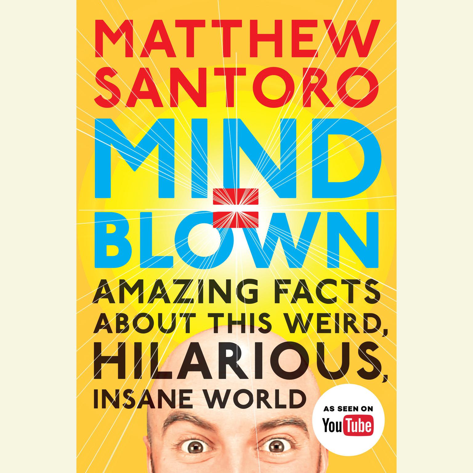 Mind = Blown: Amazing Facts About This Weird, Hilarious, Insane World Audiobook, by Matthew Santoro